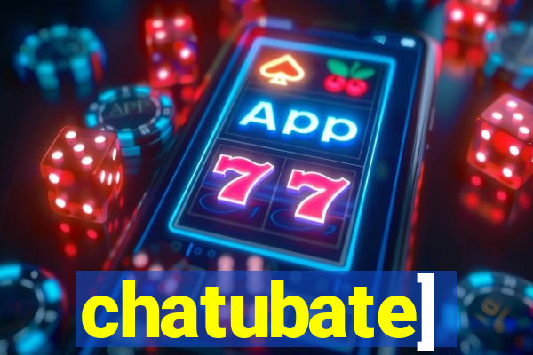 chatubate]